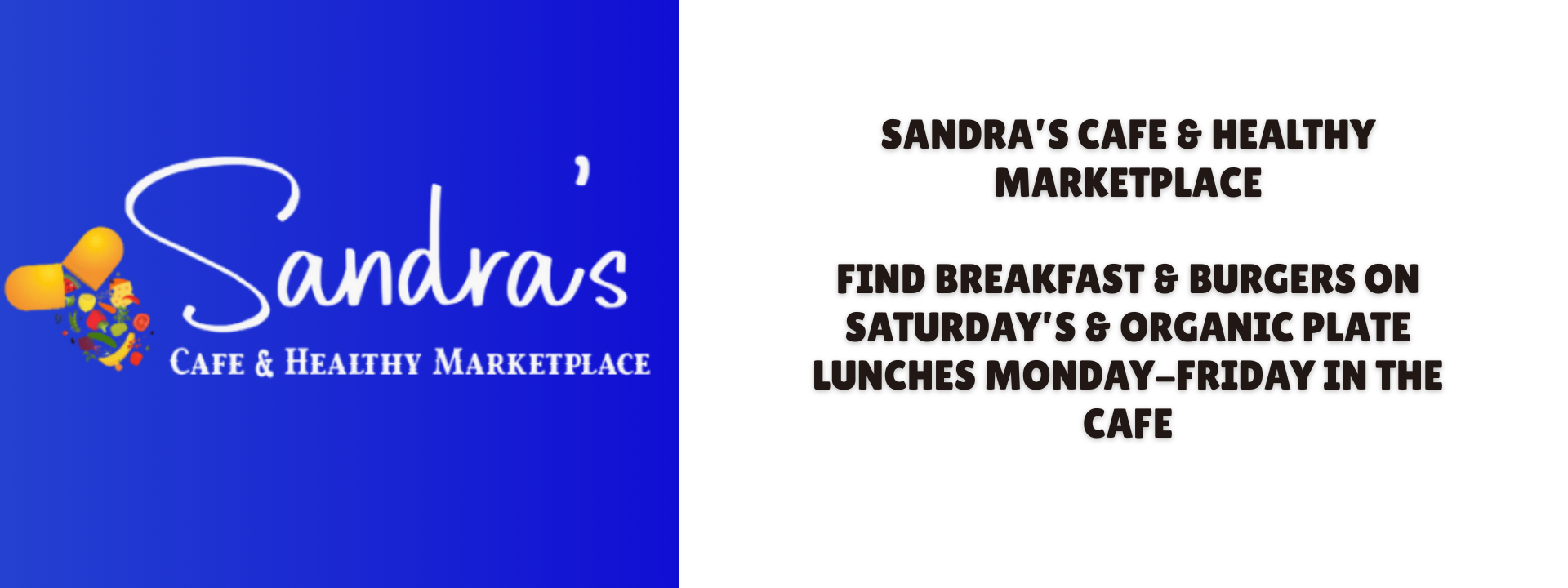 Shop at Sandra's or pick up breakfast, lunch, dinner. Plus Breakfast and Burgers all day on Saturday!